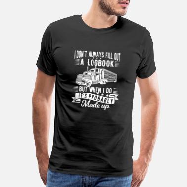 Truck Driver I don&#39;t always fill out a logbook - Men’s Premium T-Shirt