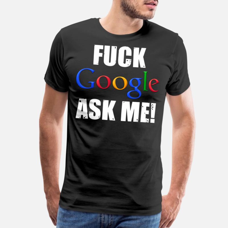 Fuck Google Ask Me T Shirts Unique Designs Spreadshirt