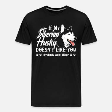 If My Siberian Husky Doesn't Like You I Probably Won't Either Mens T-Shirt 