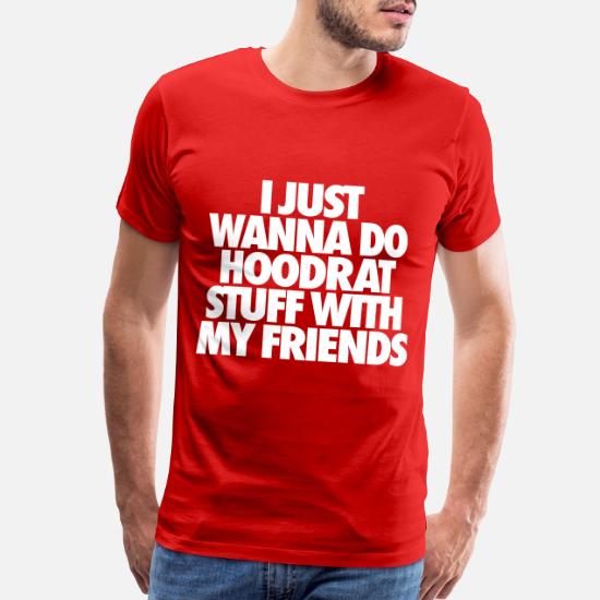 'I Just Wanna Do Hoodrat Stuff With My Friends' Men’s Premium T-Shirt