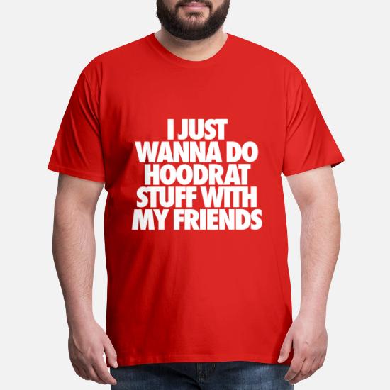 'I Just Wanna Do Hoodrat Stuff With My Friends' Men’s Premium T-Shirt