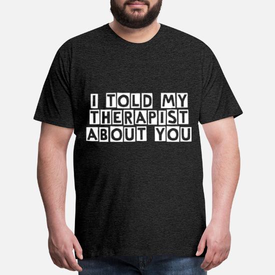 Funny Tee Shirt My Therapist Hates You Mens/Womens Gift T-Shirt 