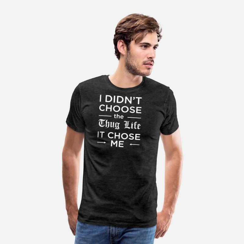 I Didn T Choose The Thug Life It Chose Me T Shirt Men S Premium T Shirt Spreadshirt