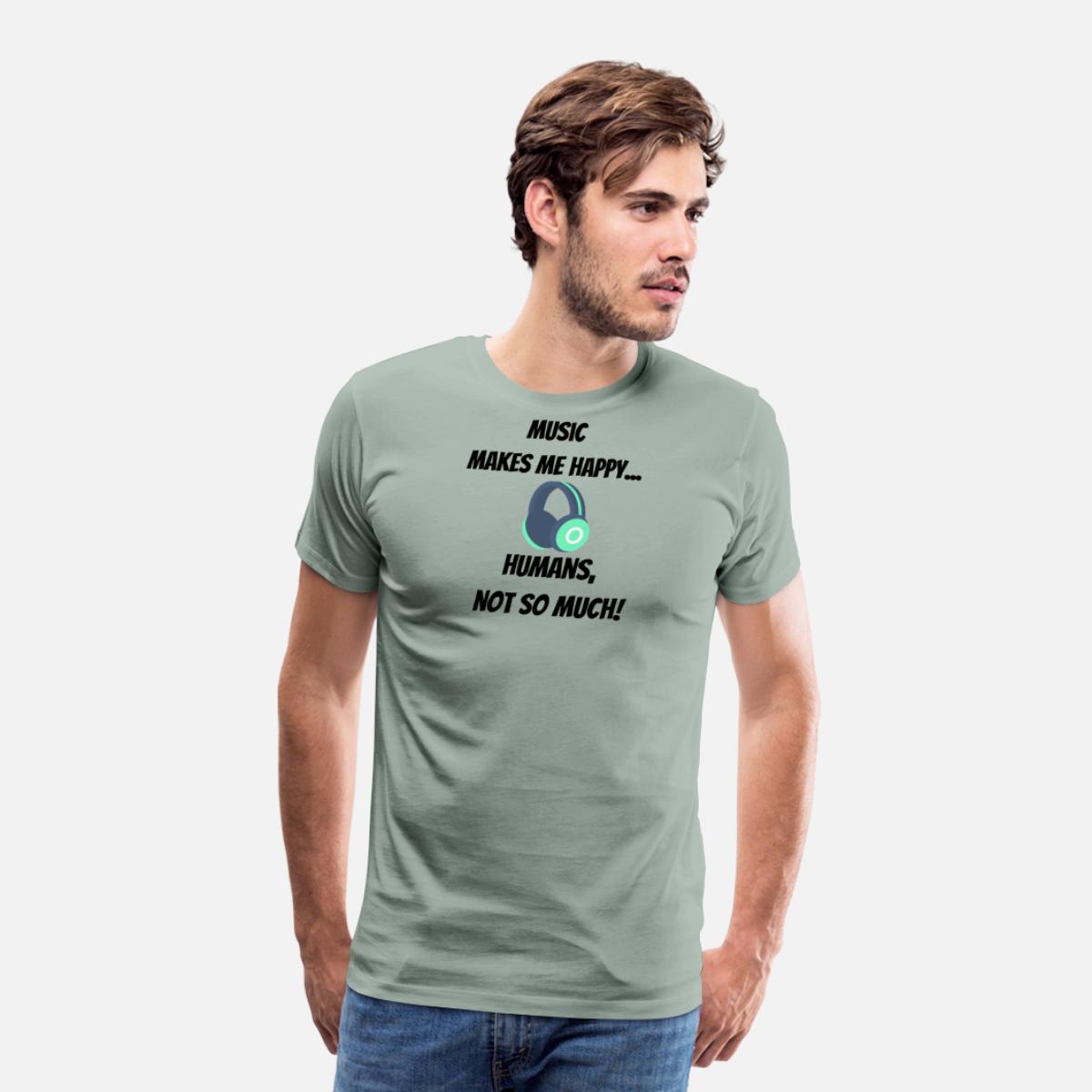 Men’s Premium T-Shirt Music makes me happy... Humans not so much! by stine1