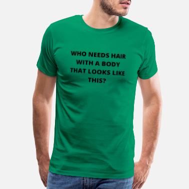 Mens Funny T Shirt Who Needs Hair With A Body Like This Slogan Novelty TShirts