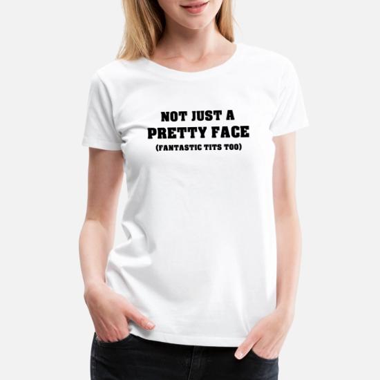 Not just a pretty Face, Fantastic Tits Too Women's Premium T-Shirt ...