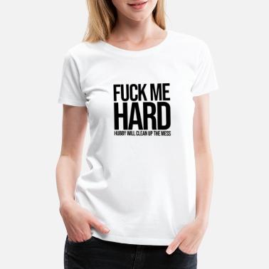 Fuck Fuck Me Hard | Hot Wife, Cuckold, Cheating - Women&#39;s Premium T-Shirt