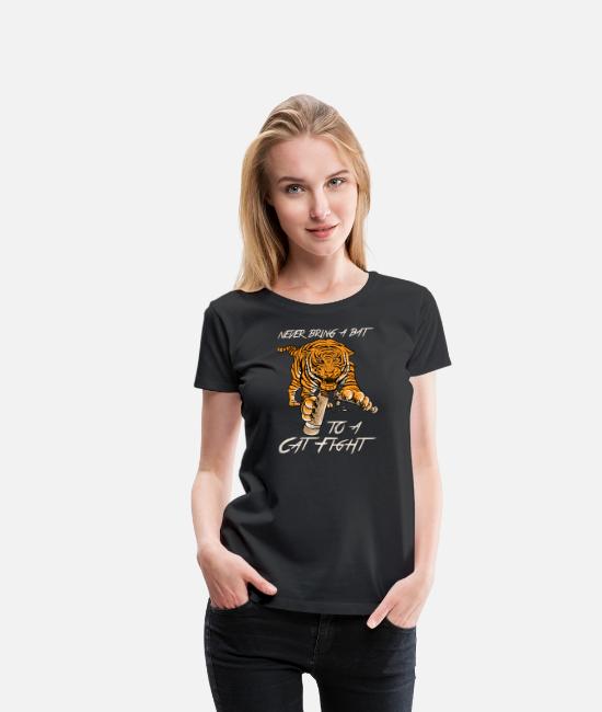 Never Bring A Bat To A Cat Fight Shirt Tiger Tee Women S Premium T Shirt Spreadshirt