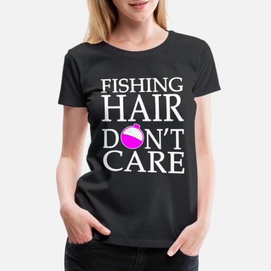 Fishing Hair Don T Care T Shirts Women S Premium T Shirt Spreadshirt