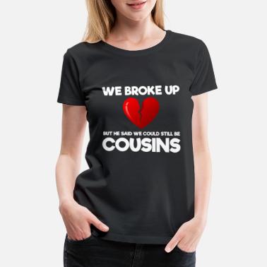 Redneck We Broke Up Funny Redneck Break Up Relationship - Women&#39;s Premium T-Shirt