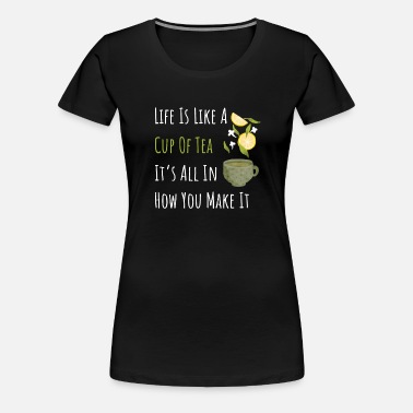 Unisex Life Is Like A Cup Of Tea It's All In How You Make Tea design T-shirt