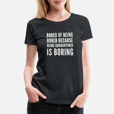 Covid Bored Of Being Bored - Women&#39;s Premium T-Shirt
