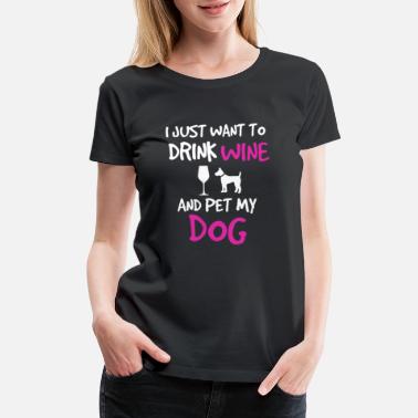 Drink Drink Wine And Pet My Dog Shirt - Women&#39;s Premium T-Shirt