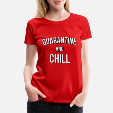 Social Distancing Quarantine and Chill Corona Virus 2020 Streaming - Women&#39;s Premium T-Shirt