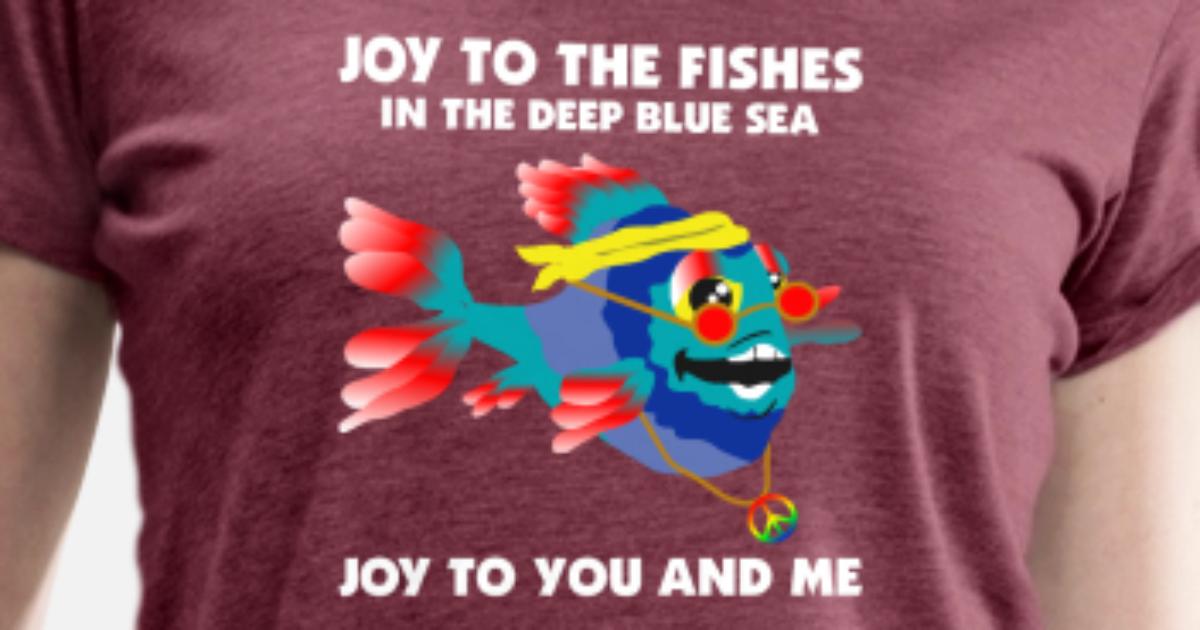 'Joy To The Fishes In The Deep Blue Sea Joy To You' Women's Premium T
