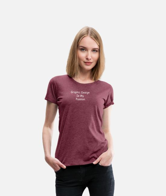 Graphic Design Is My Passion Women S Premium T Shirt Spreadshirt