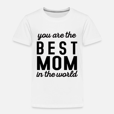 You are the best mom in the world - Toddler Premium T-Shirt