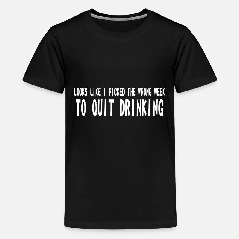 Looks Like Picked The Wrong Week To Quit Drinking Kids Premium T Shirt Spreadshirt Looks Like Picked The Wrong Week To Quit Drinking Kids Premium T Shirt Spreadshirt
