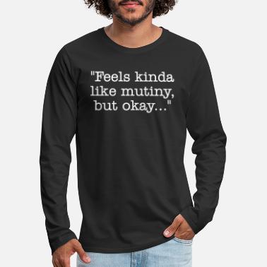 Feels kinda like mutiny but okay - Men&#39;s Premium Longsleeve Shirt