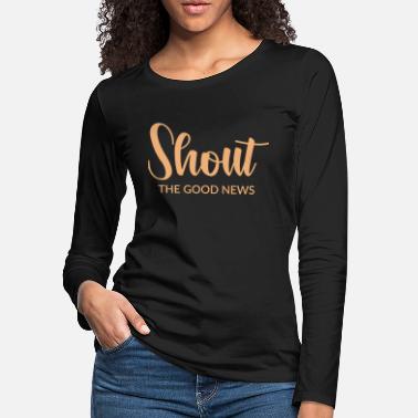 Shout The Good News - Women&#39;s Premium Longsleeve Shirt