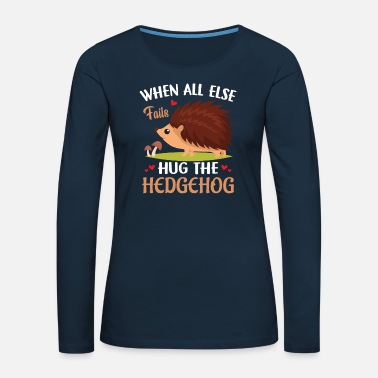 Wildlife When All Else Fails Hug The Hedgehog - Funny - Women&#39;s Premium Longsleeve Shirt