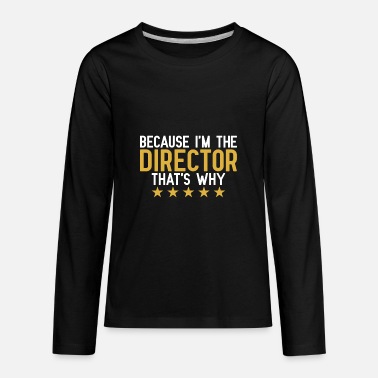 Director Because I&#39;M The Director That&#39;S Why Filmmaker - Kids&#39; Premium Longsleeve Shirt