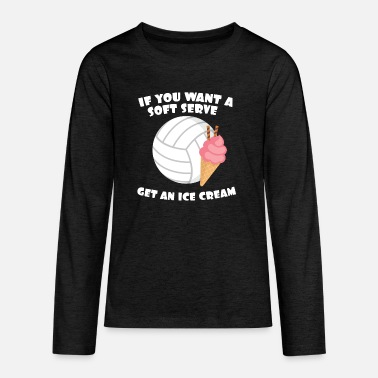 Serve Volleyballer Gift If You Want A Soft Serve Get An - Kids&#39; Premium Longsleeve Shirt