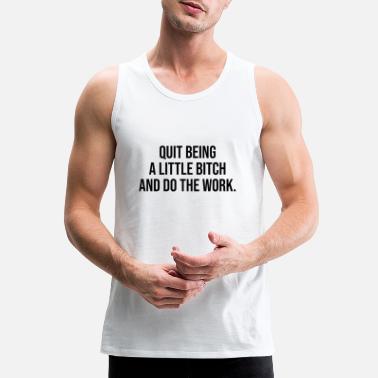 Power Lifting quit being a little bitch and do the work - Men&#39;s Premium Tank Top