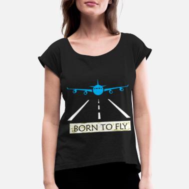 Born Fly Born To Fly - Women&#39;s Rolled Sleeve T-Shirt