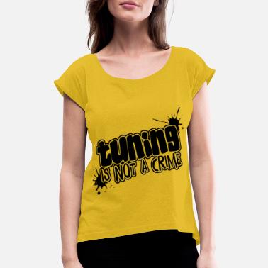 Tuning Tuning Tuning Is Not A Crime Auto Tuning Tuner - Women&#39;s Rolled Sleeve T-Shirt