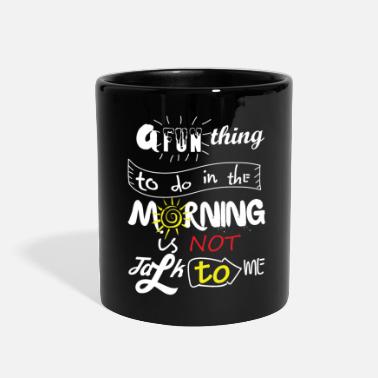 Fun A Fun Thing To Do In The Morning Is Not Talk To Me - Full Color Mug