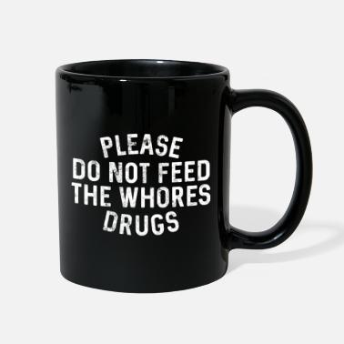 Drugs Please Do Not Feed The Whores Drugs Funny Sarcasti - Full Color Mug