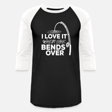 Shop I Love It When She Bends Over Fishing T Shirts Online Spreadshirt