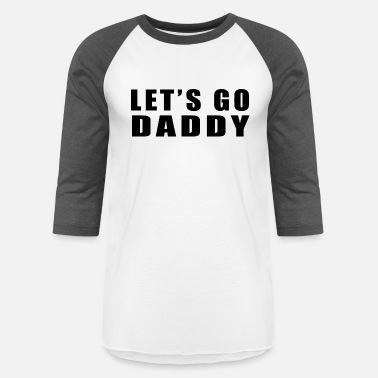 Go Daddy let s go daddy shirt - Unisex Baseball T-Shirt