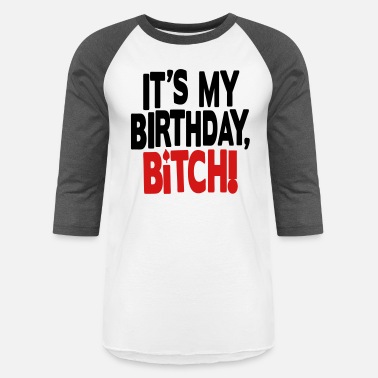 Birthday IT&#39;S MY BIRTHDAY,BITCH! - Unisex Baseball T-Shirt