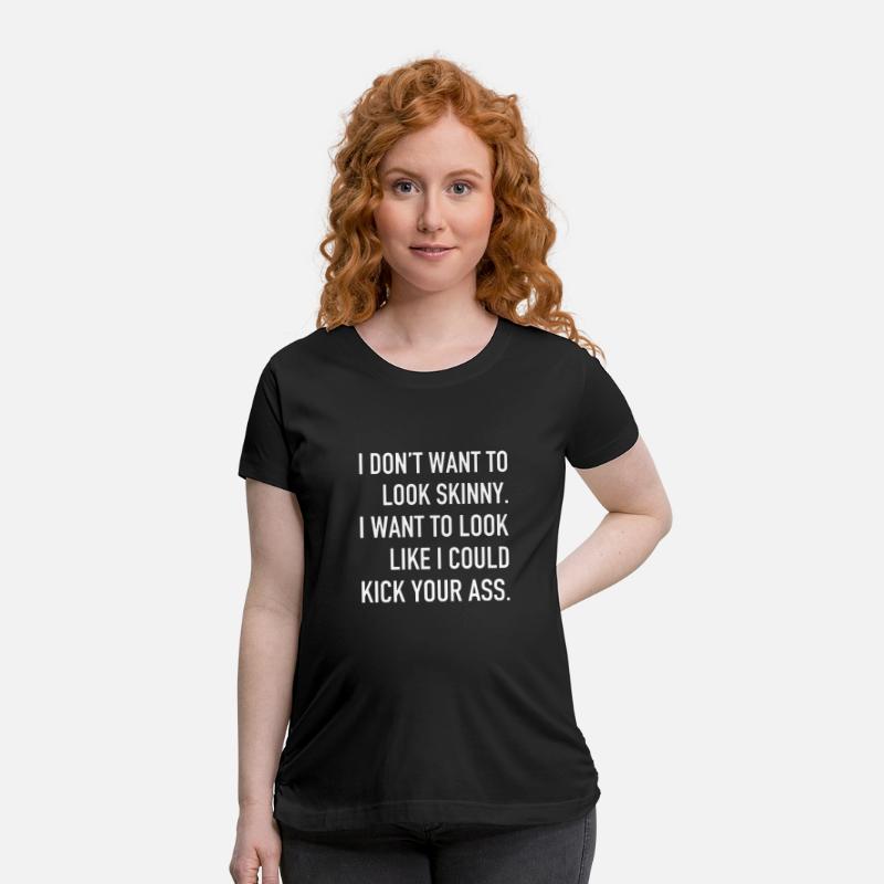 I Dont Want To Look Skinny Meme T Shirts Maternity T Shirt Spreadshirt