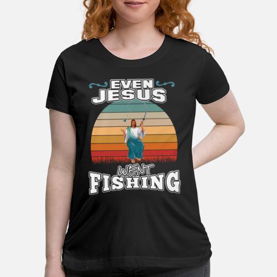 Funny Jesus Fishing Shirt Trout Salmon Fly Fishing Maternity T Shirt Spreadshirt