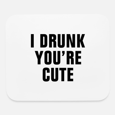 Friendship I DRUNK YOU&#39;RE CUTE FUNNY FRIENDSHIP GIFT - Mouse Pad