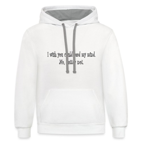 I wish you could read my mind. No, better not - Unisex Contrast Hoodie