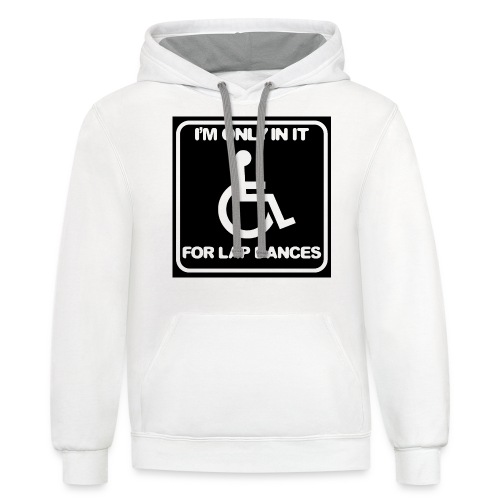 Only in my wheelchair for the lap dances. Fun shir - Unisex Contrast Hoodie