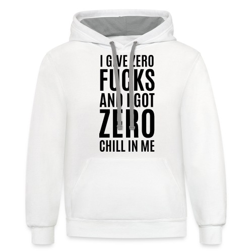 I Give Zero FUCKS And I Got ZERO Chill In Me - Unisex Contrast Hoodie