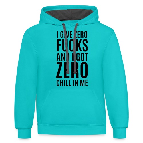 I Give Zero FUCKS And I Got ZERO Chill In Me - Unisex Contrast Hoodie