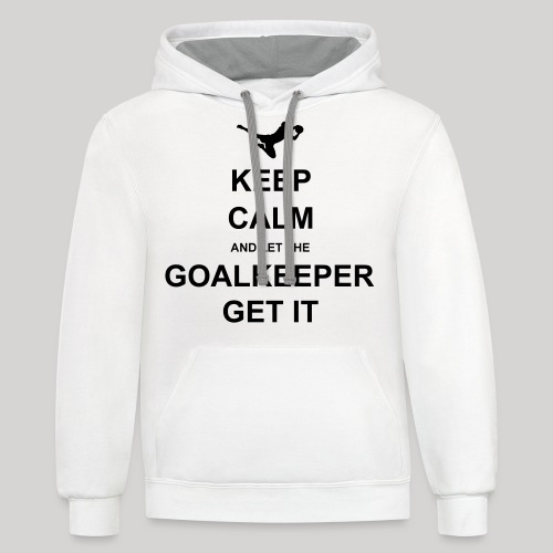 Keep Calm.. Goalkeep get it - Unisex Contrast Hoodie