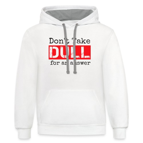 Don't Take Dull for an Answer - Unisex Contrast Hoodie