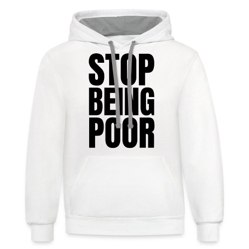 STOP BEING POOR (Front and Back) - Unisex Contrast Hoodie