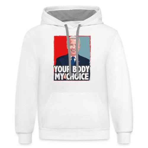 funny Your Body My Choice joe Biden gifts T-Shirt - Unisex Contrast Hoodie