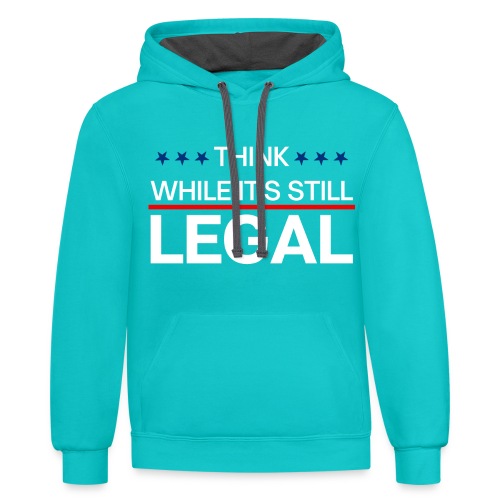 THINK WHILE IT'S STILL LEGAL - Unisex Contrast Hoodie