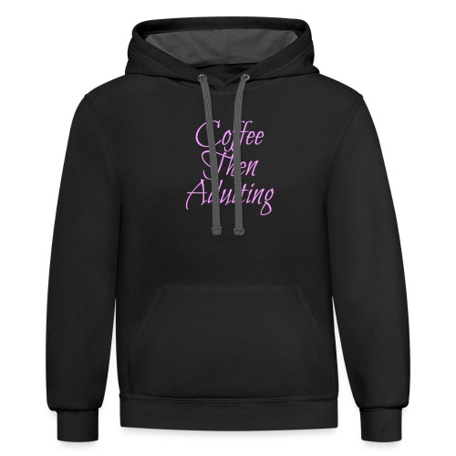Coffee Then Adulting - Unisex Contrast Hoodie