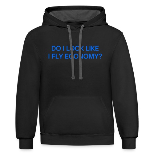 Do I Look Like I Fly Economy? (in blue letters) - Unisex Contrast Hoodie