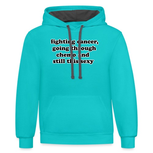 Fighting Cancer Going Thru Chemo Still Sexy Quote - Unisex Contrast Hoodie